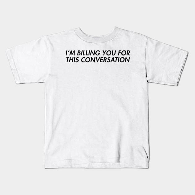 I'm Billing You For This Conversation Kids T-Shirt by CelestialTees